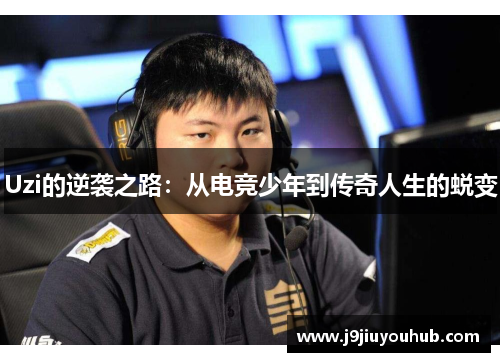Uzi的逆袭之路：从电竞少年到传奇人生的蜕变