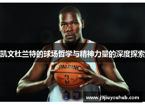 凯文杜兰特的球场哲学与精神力量的深度探索