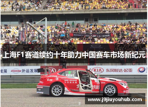 上海F1赛道续约十年助力中国赛车市场新纪元