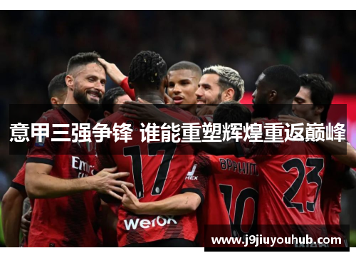 意甲三强争锋 谁能重塑辉煌重返巅峰