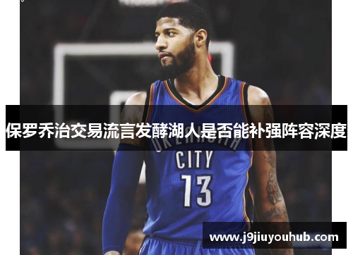 保罗乔治交易流言发酵湖人是否能补强阵容深度