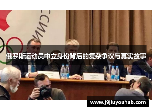 俄罗斯运动员中立身份背后的复杂争议与真实故事