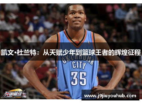凯文·杜兰特：从天赋少年到篮球王者的辉煌征程