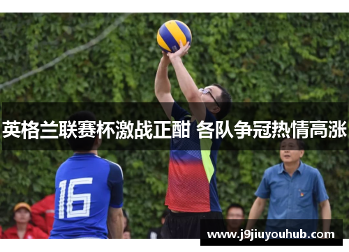 英格兰联赛杯激战正酣 各队争冠热情高涨